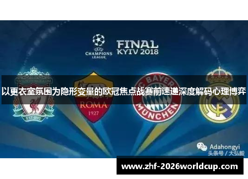 以更衣室氛围为隐形变量的欧冠焦点战赛前速递深度解码心理博弈
