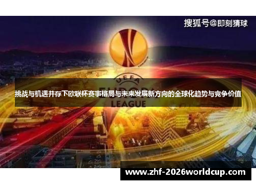 挑战与机遇并存下欧联杯赛事格局与未来发展新方向的全球化趋势与竞争价值 挑战与机遇并存下欧联杯赛事格局与未来发展新方向的全球化趋势与竞争价值