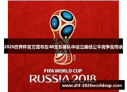 2026世界杯官方宣布在48支参赛队中设立最佳公平竞争奖传承 2026世界杯官方宣布在48支参赛队中设立最佳公平竞争奖传承